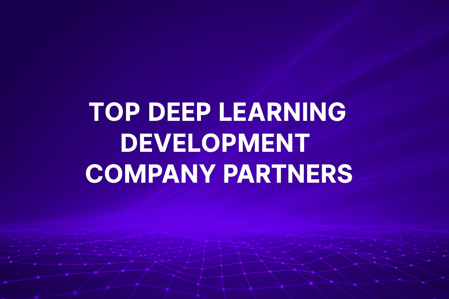 Top Deep Learning Development Company Partners (with Pricing & Expertise Comparison)