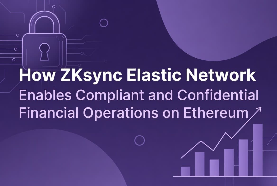 How ZKsync Elastic Network Enables Compliant and Confidential Financial Operations on Ethereum