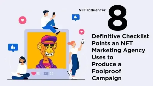 NFT Influencer: 8 Definitive Checklist Points an NFT Marketing Agency Uses to Produce a Foolproof Campaign