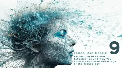 Token Use Cases: 9 Astounding Use Cases for Tokenization and How Your Business Can Take Advantage of the Technology