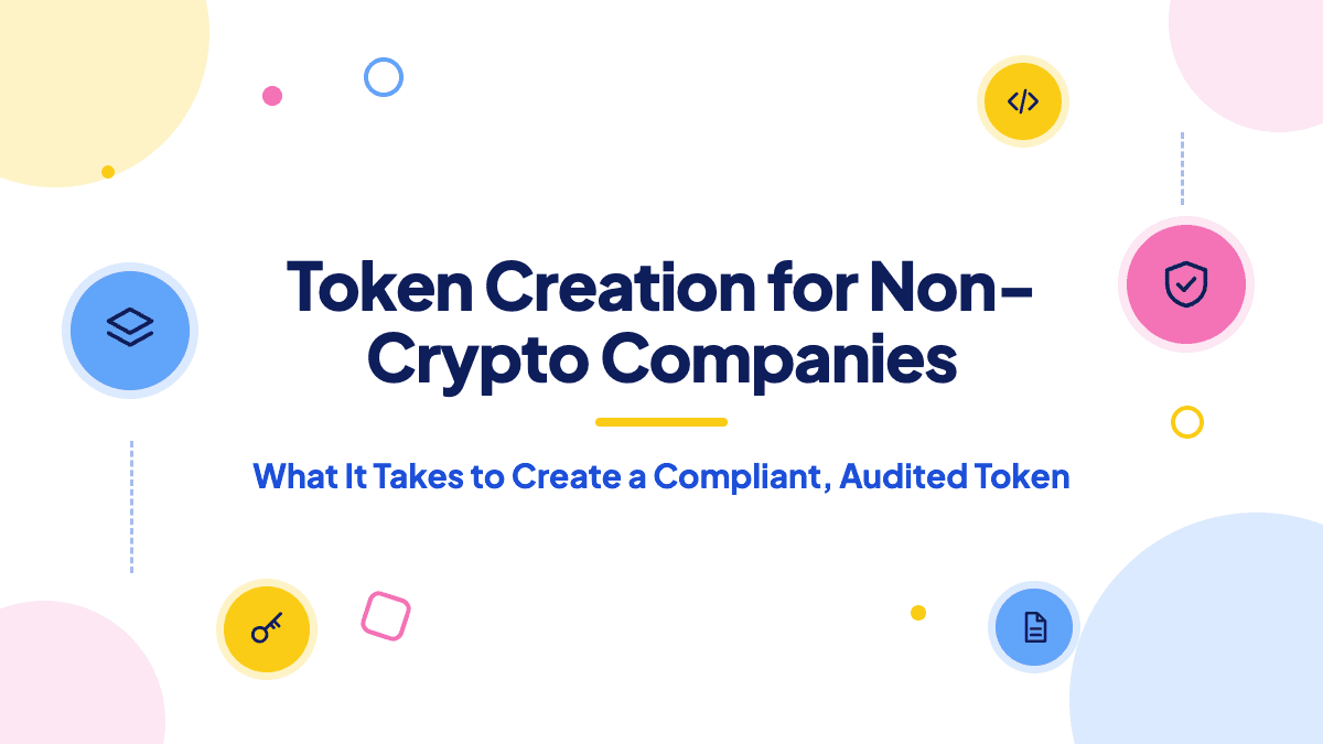Token Creation for Non-Crypto Companies: What It Takes to Create a Compliant, Audited Token