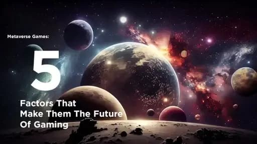 Metaverse Games: 5 Factors That Make Them The Future Of Gaming