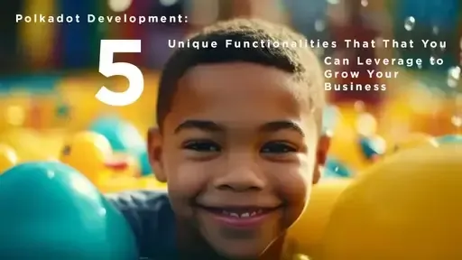 Polkadot Development: 5 Unique Functionalities That That You Can Leverage to Grow Your Business