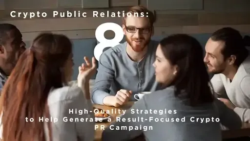 Crypto Public Relations: 8 High-Quality Strategies to Help Generate a Result-Focused Crypto PR Campaign