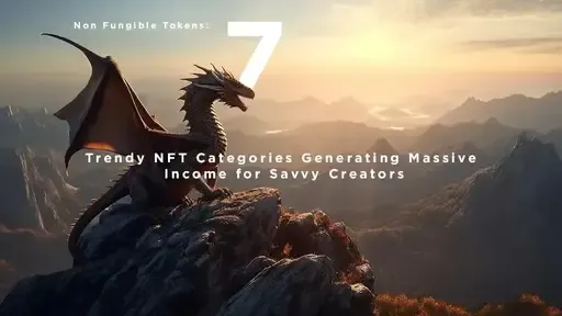 Non Fungible Tokens: 7 Trendy NFT Categories Generating Massive Income for Savvy Creators