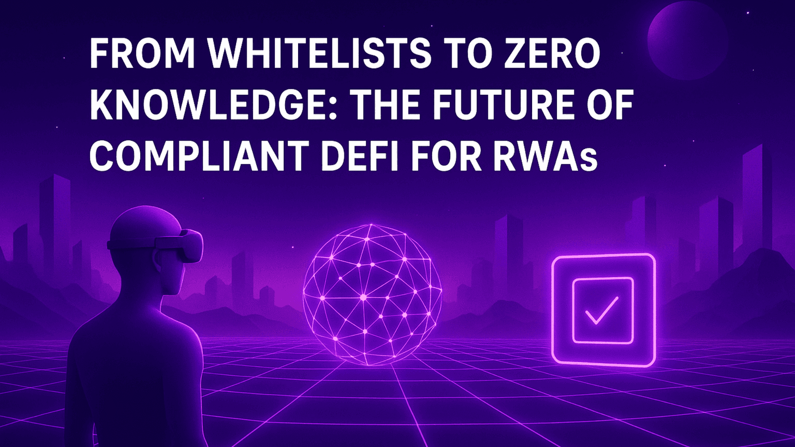 From Whitelists to Zero Knowledge: The Future of Compliant DeFi for RWAs
