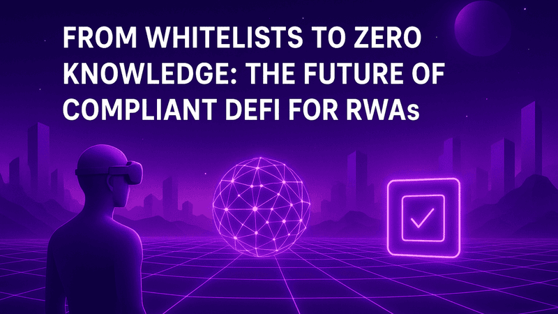 From Whitelists to Zero Knowledge: The Future of Compliant DeFi for RWAs