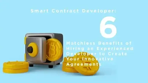 Smart Contract Developer: 6 Matchless Benefits of Hiring an Experienced Developer to Create Your Innovative Agreements