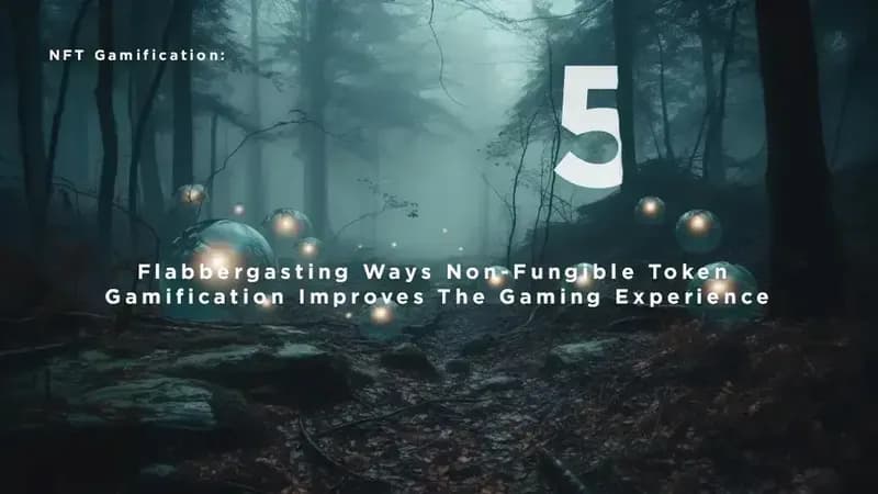 NFT Gamification: 5 Flabbergasting Ways Non-Fungible Token Gamification Improves The Gaming Experience