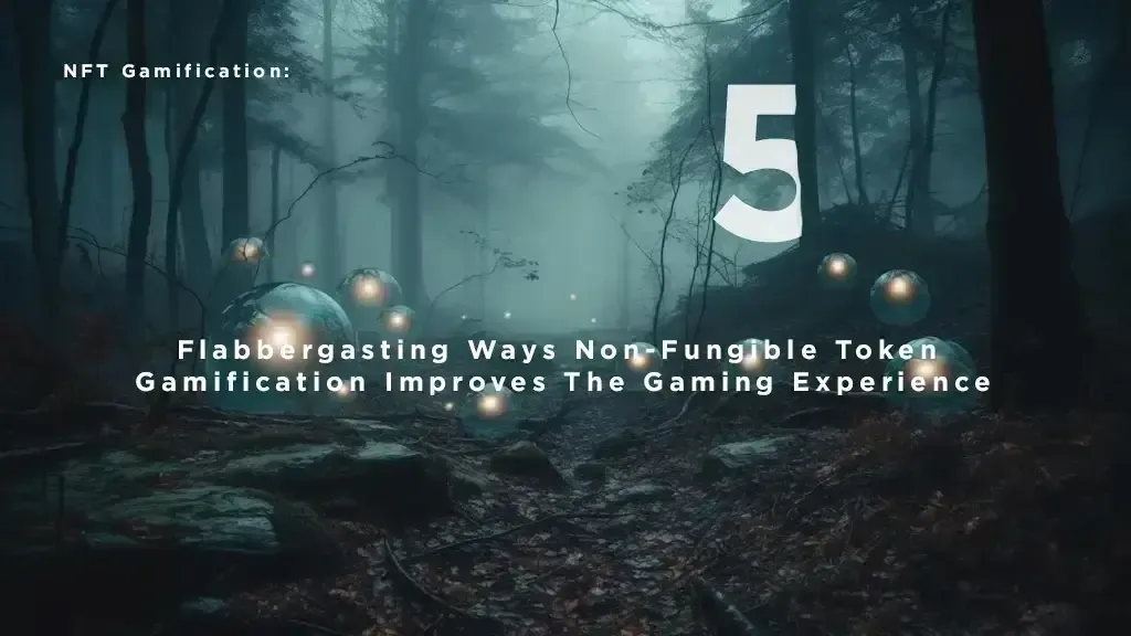 NFT Gamification: 5 Flabbergasting Ways Non-Fungible Token Gamification Improves The Gaming Experience