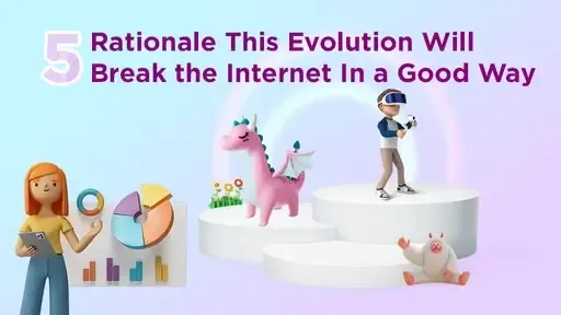 Web3 Metaverse: 5 Rationale This Evolution Will Break the Internet In a Good Way