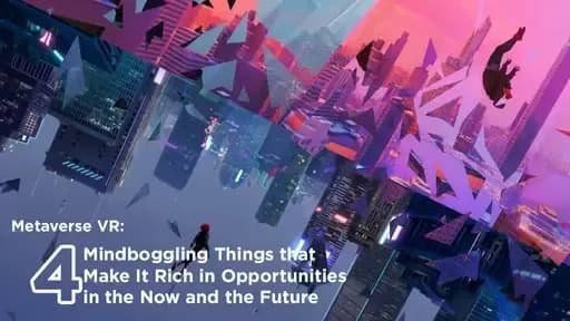 Metaverse VR: 4 Mindboggling Things that Make It Rich in Opportunities in the Now and the Future