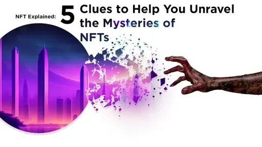 NFT Explained: 5 Clues to Help You Unravel the Mysteries of NFTs