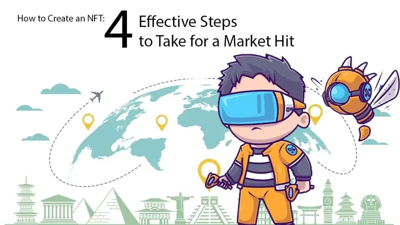 How to Create an NFT: 4 Effective Steps to Take for a Market Hit