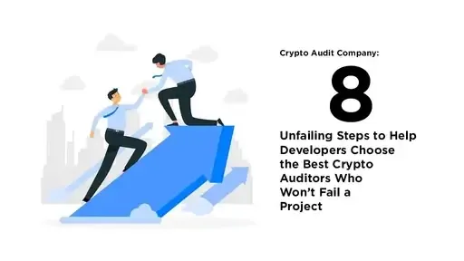 Crypto Audit Company: 8 Unfailing Steps to Help Developers Choose the Best Crypto Auditors Who Won’t Fail a Project
