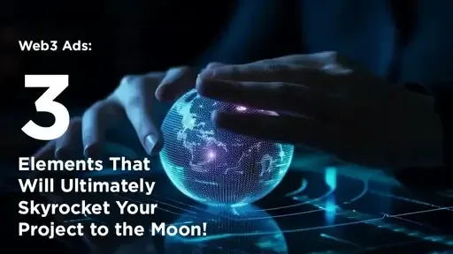 Web3 Ads: 3 Elements That Will Ultimately Skyrocket Your Project to the Moon!