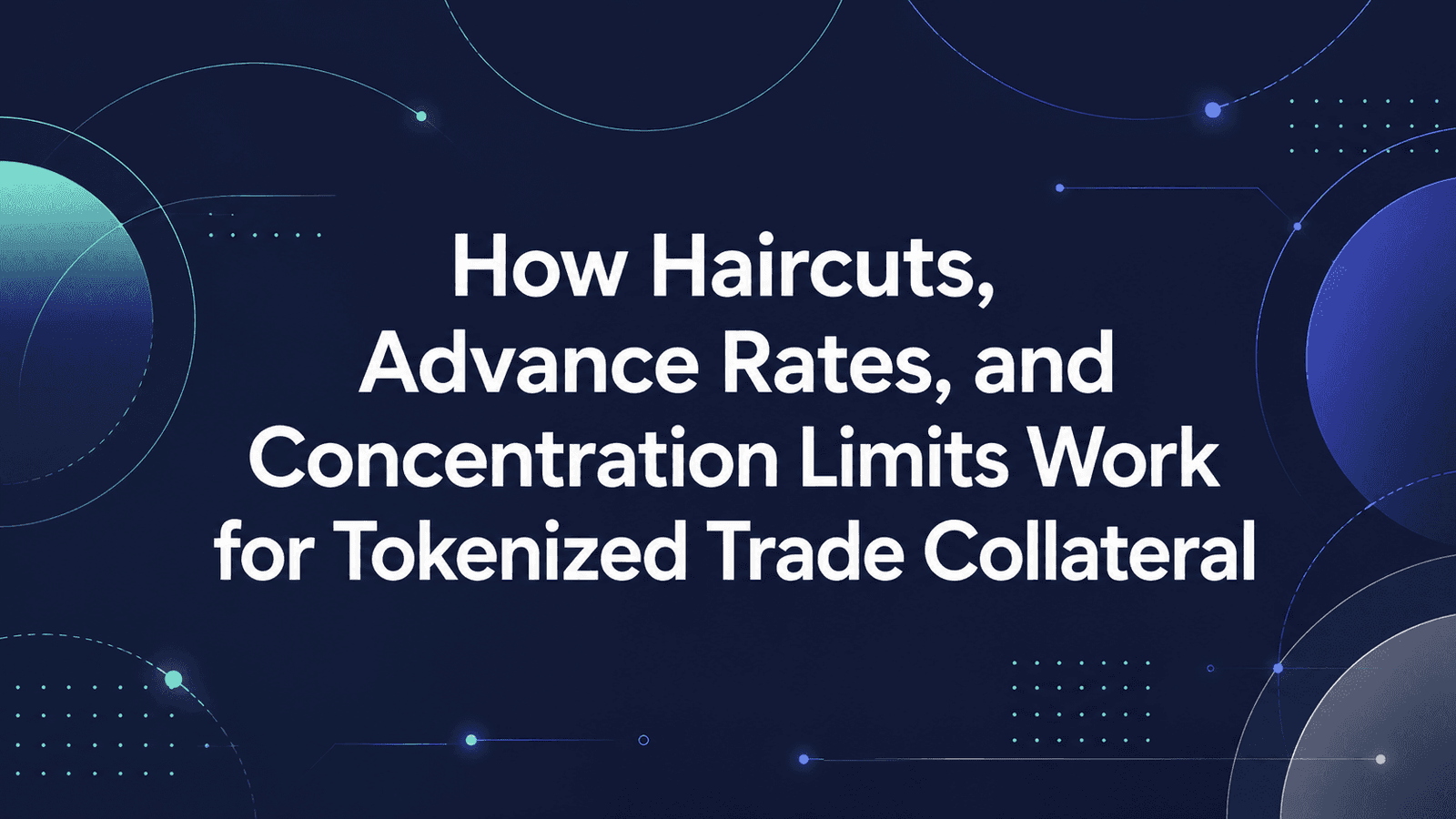 How Haircuts, Advance Rates, and Concentration Limits Work for Tokenized Trade Collateral