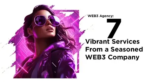 WEB3 Agency: 7 Vibrant Services From a Seasoned WEB3 Company