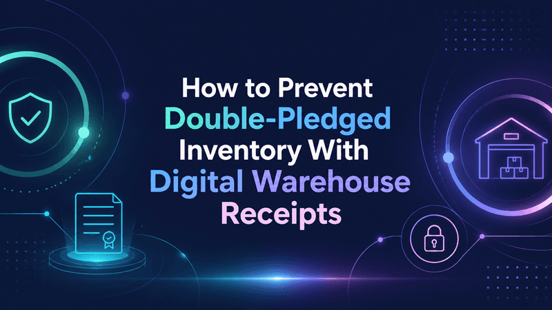 How to Prevent Double-Pledged Inventory With Digital Warehouse Receipts