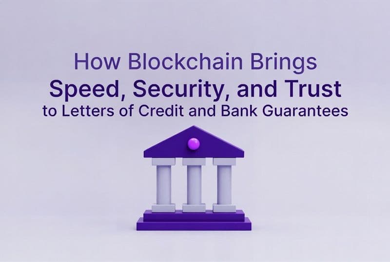 How Blockchain Brings Speed, Security, and Trust to Letters of Credit and Bank Guarantees
