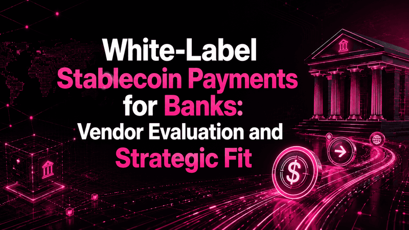 White-Label Stablecoin Payments for Banks: Vendor Evaluation and Strategic Fit