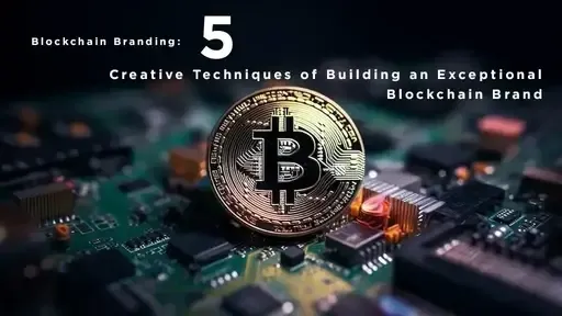 Blockchain Branding: 5 Creative Techniques of Building an Exceptional Blockchain Brand