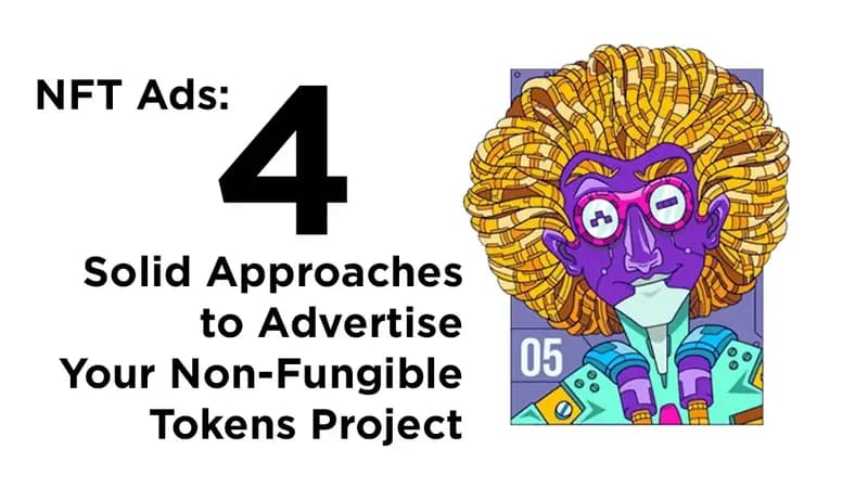 NFT Ads: 4 Solid Approaches to Advertise Your Non-Fungible Tokens Project