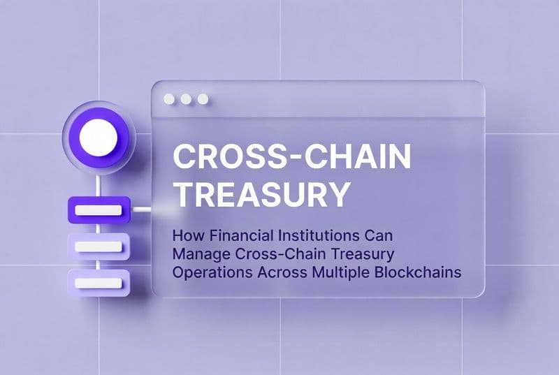 How Financial Institutions Can Manage Cross-Chain Treasury Operations Across Multiple Blockchains