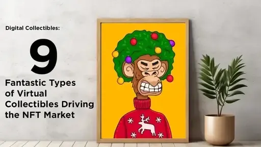 Digital Collectibles: 9 Fantastic Types of Virtual Collectibles Driving the NFT Market