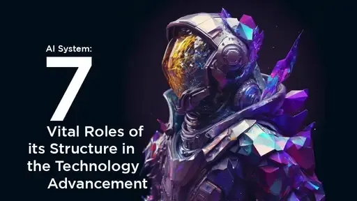 AI System: 7 Vital Roles of its Structure in the Technology Advancement