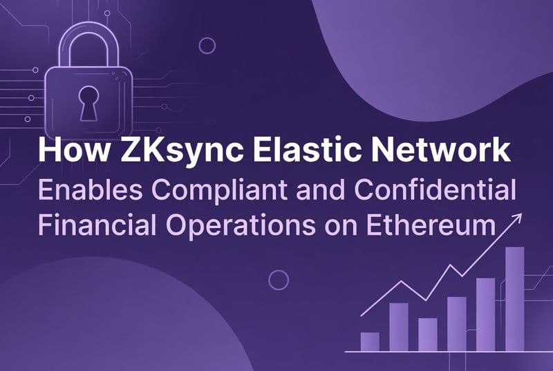 How ZKsync Elastic Network Enables Compliant and Confidential Financial Operations on Ethereum