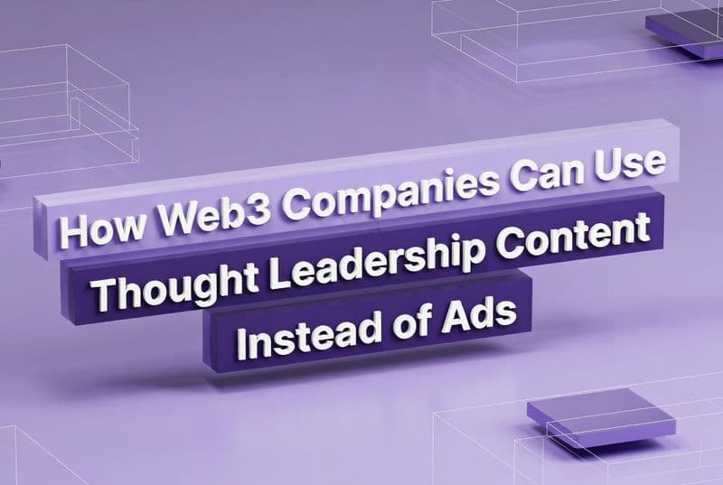 How Web3 Companies Can Use Thought Leadership Content Instead of Ads