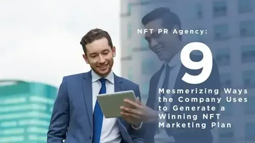 NFT PR Agency: 9 Mesmerizing Ways the Company Uses to Generate a Winning NFT Marketing Plan